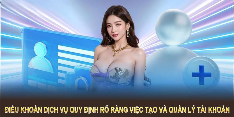 Điều khoản dịch vụ quy định rõ ràng việc tạo và quản lý tài khoản tại Nohu90