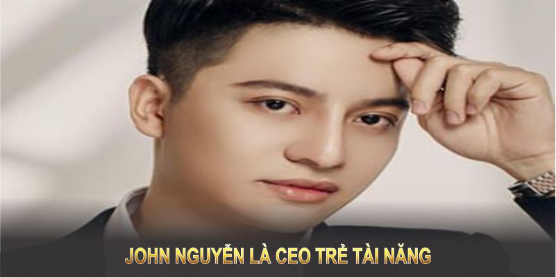 John Nguyễn là CEO trẻ tài năng với tư duy đổi mới vượt bậc